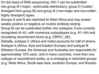 Increased HIV diversity has implications for diagnostic tests,
treatments and vaccine development.
It may also influence t...
