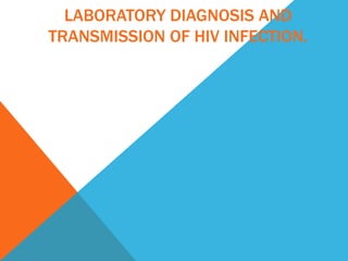 LABORATORY DIAGNOSIS AND
TRANSMISSION OF HIV INFECTION.
 