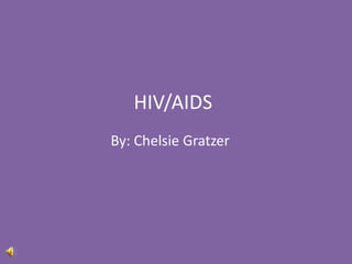 HIV/AIDS By: ChelsieGratzer 