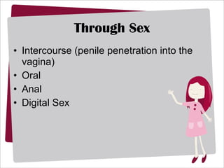 Through Sex Intercourse (penile penetration into the vagina) Oral Anal Digital Sex 