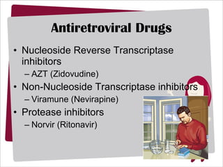 Antiretroviral Drugs Nucleoside Reverse Transcriptase inhibitors AZT (Zidovudine) Non-Nucleoside Transcriptase inhibitors Viramune (Nevirapine) Protease inhibitors Norvir (Ritonavir) 