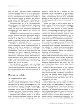 trials have shown a reduction in the risk of SNA events
with the current use of cART, even at CD4 cell counts above
the current thresholds for treatment initiation [5–14]. This
fact is of particular relevance in the discussion of when to
start antiretroviral therapy, as morbidity and mortality
among patients with CD4 cell counts 4350 cells/mL are
largely driven by non-AIDS-deﬁning conditions [15–16].
Large cohort studies such as the Data Collection on
Adverse Events of Anti-HIV Drugs (D:A:D) collaboration
and CASCADE showed that the rates of death from all
causes, from hepatic causes and from non-AIDS-deﬁning
malignancies were higher in patients with lower CD4 cell
counts [8,11,12].
In the SMART trial, a greater number of SNA events were
observed in patients interrupting antiretroviral treatment
and having, on average, lower CD4 cell counts [13].
Similarly, in the FIRST study, an increased risk of SNA
events was observed in patients with more pronounced
immunodeﬁciency under stable cART [17].
Many Latin American countries share a longstanding
history of provision of care and antiretroviral treatment to
people in need, and the availability of information
regarding the characteristics of clinical events in HIV-
infected patients is crucial for the future optimization and
expansion of these policies, in particular considering that
some of the currently used antiretrovirals have toxicities
whose clinical manifestation resemble immunodeﬁciency
driven SNA events [18–20]. However, the problem of late
diagnosis may be associated with an increased prevalence
of SNA events as many patients obtain access to care and
treatment with low CD4 cell counts.
This study describes the frequency and type of SNA
events in patients with HIV infection followed at the Latin
American sites participating in the LATINA cohort, and
investigates the speciﬁc factors associated with the risk of
these events.
Materials and methods
The LATINA retrospective cohort
The LATINA cohort is a multinational initiative, the aim of
which is to provide direct information about the clinical
characteristics of the HIV/AIDS epidemics within the Latin
American region. Although a wide range of epidemiologi-
cal data has been collected regularly by national AIDS
programmes, there is almost no previous experience in
systematic collection of clinical features and therapeutic
results for HIV-infected patients in Latin America [21].
A retrospective cohort study was designed for the present
project. Inclusion criteria were as follows: the patient had
their ﬁrst medical visit to a participating cohort site
between 1 January 1997 and 31 December 2007, had
attended at least two clinical visits at the site, and was at
least 16 years old at the baseline visit. By February 2008,
LATINA included patients from one site in Brazil (1030
patients), one site in Mexico (1297 patients), one site in
Peru (231 patients) and ﬁve sites in Argentina (3449
patients).
Through full review of patient medical charts, all
incident cases of SNA events were identiﬁed as being any
of the following: acute myocardial infarction (MI),
cardiovascular disease requiring an invasive procedure
(coronary artery bypass graft, angioplasty, stent placement
or endarterectomy), stroke, terminal liver failure or
cirrhosis, renal insufﬁciency requiring dialysis or kidney
transplant and non-AIDS-deﬁning malignancies. Each site
sent a checklist of supporting evidence for each SNA and
the diagnostic certainty was established centrally through a
set of standardized diagnostic criteria (see Appendix A1).
A case was deﬁned as any patient with an SNA event while
in follow-up at any of the network sites and who did not
have a history of this type of event before the baseline visit.
The ‘index date’ for a case was deﬁned as the work-up date
of the ﬁrst SNA event. Two analyses were considered; one
including both conﬁrmed and probable cases and another
considering only conﬁrmed cases.
For each case, corresponding controls with no previous
history of SNA events were randomly selected, without
replacement, from cohort members at risk at the case ‘index
date’ using an incidence density sampling scheme [22].
Each case was matched with three controls of the same site,
gender and age-group stratum (age at index date o30
years, between 30 and 39 years, between 40 and 49 years,
and ! 50 years).
Retrospective data were collected for both cases and
controls using standardized case report forms. Data
included mode of transmission, race, history of opportu-
nistic infections and SNAs, comorbidities occurring at any
time since HIV diagnosis (diabetes mellitus, smoking,
hyperlipidaemia, alcohol abuse, hepatitis B and hepatitis
C), antiretroviral treatments, and laboratory data (CD4 cell
counts and HIV viral load).
Diabetes mellitus was deﬁned by antidiabetic drug use,
at least two glucose values of 4126 mg/dL or an abnormal
glucose tolerance test; hyperlipidaemia was deﬁned by: 1)
use of lipid lowering agents or at least two total cholesterol
values 4240 mg/dl, or 2) at least two low-density
lipoprotein (LDL) cholesterol values >160 mg/dl, or 3) at
least two high-density lipoprotein (HDL) cholesterol values
o40 mg/dl; alcohol abuse was deﬁned as a history of
admission because of alcohol-related conditions or a
history of alcohol consumption that compromises daily
activities; hepatitis B and C virus (HBV and HCV) infections
2 WH Belloso et al.
r 2010 British HIV Association HIV Medicine (2010)
 