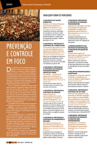 EXPOEPI                      Evento reuniu 1,8 mil pessoas em Brasília

Cláudio Araújo




                                                                        SAIBA QUEM FORAM OS VENCEDORES
                                                                          VIGILÂNCIA EM SAÚDE                         VIGILÂNCIA, PREVENÇÃO
                                                                        AMBIENTAL                                   E CONTROLE DE DOENÇAS
                                                                        Acidente com Produtos Perigosos,            TRANSMISSÍVEIS
                                                                        Contaminação Ambiental e                    Integração da rede pública e privada
                                                                        Vigilância em Saúde/Secretaria              como proposta de organização
                                                                        Municipal de Saúde de Triunfo/RS            do diagnóstico sorológico para
                                                                        A experiência demonstra efetividade         leishmaniose visceral canina em
                                                                        do município em monitorar e avaliar         Minas Gerais/Secretaria de Estado da
                                                                        as conseqüências de um acidente com         Saúde de Minas Gerais
                                                                        produtos perigosos e a implantação          Estratégia de aperfeiçoamento da
                                                                        de soluções para proteger a saúde da        rede laboratorial para diagnóstico da
                                                                        população em risco.                         leishmaniose visceral com integração da
                                                                                                                    rede privada.


             PREVENÇÃO
                                                                          VIGILÂNCIA, PREVENÇÃO E
                                                                        CONTROLE DE TUBERCULOSE                       APERFEIÇOAMENTO DOS
                                                                        O controle da tuberculose em uma            SISTEMAS DE INFORMAÇÃO
                                                                        área de vulnerabilidade social: a           E ANÁLISE DE SITUAÇÃO DE



             E CONTROLE
                                                                        experiência na favela da Rocinha,           SAÚDE
                                                                        Cidade do Rio de Janeiro/Secretaria         O Potencial dos sistemas de
                                                                        Municipal de Saúde do Rio de Janeiro        informação em saúde para aprimorar
                                                                        Mostra que a estratégia de tratamento       indicadores da PPI/VS/Secretaria de



             EM FOCO
                                                                        supervisionado implantada na favela         Estado da Saúde de Pernambuco
                                                                        da Rocinha apresentou resultados            Mostra a potencial dos sistemas de
                                                                        importantes, com taxa de cura de 90%
                                                                                                                    informação e o uso oportuno de dados
                                                                        e de abandono de apenas 4%.
                                                                                                                    de informação laboratorial, para redução
                                                                                                                    da subnotificação de casos de sarampo e


             D
                       ez trabalhos da área de epidemiologia, pre-        VIGILÂNCIA, PREVENÇÃO
                                                                                                                    rubéola.
                       venção e controle de doenças, implemen-          E CONTROLE DE DOENÇAS
                       tados por municípios e estados brasileiros,      IMUNOPREVENÍVEIS E
                                                                                                                      VIGILÂNCIA EPIDEMIOLÓGICA
             receberam prêmios em Brasília pela qualidade e             HEPATITES VIRAIS
                                                                                                                    HOSPITALAR
             contribuição para a melhoria nos serviços do Siste-        Siant-Rábica – criação de um
                                                                                                                    Investigação e controle dos acidentes
             ma Único de Saúde (SUS). A premiação ocorreu em            arquivo para sistematizar as
                                                                                                                    e violências, um desafio para os
             novembro durante o encerramento da 6ª Mostra               informações da campanha anti-
                                                                                                                    serviços de vigilância epidemiológica/
             Nacional de Experiências Bem-Sucedidas em Epi-             rábica animal/Prefeitura Municipal de
                                                                        Campinas/SP                                 Instituto Dr. José Frota/CE
             demiologia, Prevenção e Controle de Doenças (Ex-                                                       Destaca-se pela importância do hospital
             poepi), principal evento da área no país.                  Sistema permite avaliar ações de
                                                                        vacinação canina em áreas de maior          como base para sistemas de fonte de
                  Foram premiadas experiências desenvolvidas
                                                                        risco para raiva humana.                    informação para acidentes e violências.
             pelas secretarias municipais de saúde do Rio de Ja-
             neiro (RJ), Triunfo (RS), Luzerna (SC) e dos muni-
                                                                          VIGILÂNCIA, PREVENÇÃO E                    VIGILÂNCIA, PREVENÇÃO E
             cípios paulistas de Marília, Campinas e Araçatuba.
                                                                        CONTROLE DE DENGUE                          CONTROLE DE DST/AIDS
             Além das secretarias municipais, também recebe-
                                                                        Implementações na                           Prevenção entre populações mais
             ram prêmios as secretarias estaduais de saúde dos
                                                                        operacionalização de campo                  vulneráveis ao HIV/aids: estratégias
             estados de Minas Gerais e de Pernambuco, com dois
             trabalhos, além do Instituto José Frota, autarquia li-     e participação comunitária no               para a redução da vulnerabilidade
             gada à prefeitura de Fortaleza (CE). Cada instituição      controle da dengue/Secretaria               entre profissionais do sexo, usuários
             vencedora recebeu R$ 30 mil.                               Municipal de Saúde de Araçatuba/SP          de drogas e homens que fazem sexo
                  Os trabalhos foram escolhidos pelos participantes     Incorpora ações do PSF na rotina de         com homens em Marília-SP/Secretaria
             da 6ª Expoepi, que este ano reuniu 1,8 mil pessoas.        prevenção e controle da dengue; insere      Municipal de Saúde de Marília/SP
                  Seleção – Ao todo, a comissão organizadora            de forma permanente o tema dengue           Descreve intervenção que emergiu de
             da 6ª Expoepi avaliou 300 trabalhos, dos quais se-         nas atividades de prevenção de outros       análise do perfil da epidemia de aids no
             lecionou 30 na categoria “apresentação oral” e 30          agravos; e promove integração com as        município, e foi direcionada para grupos
             em formato pôster.                                         áreas jurídicas e de vigilância sanitária   mais vulneráveis para a infecção pelo HIV
                  Para a apresentação oral e a competição final,        do município.
             foram selecionados trabalhos em cada um dos se-                                                          VIGILÂNCIA, PREVENÇÃO
             guintes temas de vigilância: aperfeiçoamento dos             VIGILÂNCIA, PREVENÇÃO E                   E CONTROLE DE DOENÇAS
             sistemas de informação e análise de situação de saú-       CONTROLE DE HANSENÍASE E                    E AGRAVOS NÃO-
             de; epidemiologia hospitalar; prevenção e controle         MALÁRIA                                     TRANSMISSÍVEIS
             de dengue, hanseníase, malária e tuberculose; pre-         Estratégia de atualização do                Estratégia para o controle da
             venção e controle de DST/Aids, hepatites virais e de       banco de dados do programa de               hipertensão arterial sistêmica
             doenças transmissíveis; saúde ambiental; e vigilância      hanseníase em Pernambuco, em                no Município de Luzerna, Santa
             de agravos e doenças não transmissíveis.                   2005/Secretaria de Estado da Saúde de       Catarina/Prefeitura Municipal de
                  As experiências premiadas são originalmente           Pernambuco                                  Luzerna/SC
             dos serviços de saúde e demonstram reprodutibi-            A experiência traça estratégias de          Aperfeiçoa o controle da hipertensão
             lidade, sustentabilidade, inovação e impacto poten-        atualização do sistema de informação        arterial em município de 5,6 mil
             cial na saúde pública.                                     e contribui para o aperfeiçoamento da       habitantes, utilizando o potencial das
                                                                        vigilância epidemiológica da doença.        equipes de saúde da família.


                   4            SAÚDE, BRASIL | NOVEMBRO 20066
 