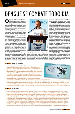 DENGUE                         Campanha mobiliza população




DENGUE SE COMBATE TODO DIA
O
           slogan do Dia Nacional de Mobiliza-                                                           das secretarias de Saúde do Estado e do Muni-
           ção contra a Dengue (18 de novem-                                                             cípio e do Comitê Olímpico do Rio de Janeiro.
           bro) – Dengue se Combate todo dia                                                                 Prevenção e controle – Além da mobili-
– revela o objetivo da campanha este ano:                                                                zação, o poder público desenvolve uma série
fazer com que a população brasileira incor-                                                              de medidas para a prevenção e o controle da
pore em seu dia-a-dia os hábitos necessários                                                             dengue, destacando-se a visita dos agentes de
para eliminar os criadouros do Aedes aegypti,                                                            campo aos domicílios dos municípios com Ae-
transmissor da dengue.                                                                                   des aegypti, no máximo a cada dois meses, para
    No dia 18, também ocorreu a entrega a                                                                eliminar todos os prováveis focos do mosquito.
municípios e à Secretaria de Estado de Saúde                                                             As ações são executadas pelas secretarias esta-
do Rio de Janeiro da segunda remessa de veí-                                                             duais e municipais de Saúde, com recursos re-
culos e equipamentos para ações de prevenção                                                             passados pelo Ministério da Saúde, diretamen-
ao mosquito da dengue.                                                                                   te do Fundo Nacional de Saúde para os fundos
    Em novembro, houve inserções veiculadas                                                              estaduais e municipais de Saúde. O Ministério
sobre cuidados e prevenção contra a dengue                                                               da Saúde entrega, a cada ano, equipamentos
em 1,1 mil estações de rádio e nas 20 prin-                                                              e veículos para apoio nas ações pertinentes ao
cipais emissoras de TV do Brasil. A meta do                                                              combate ao mosquito da dengue a todas as 24
Ministério da Saúde é fazer com que a popu-                                                              unidades da Federação com transmissão de
lação perceba, cada vez mais, a importância                                                              dengue e o Distrito Federal,.
de executar rotineiramente ações que evitem                                                                  No valor de R$ 1,3 milhão, foram entre-
água parada. Com a participação de todos, o                                                              gues 17 veículos e 49 microscópios destinados
Ministério da Saúde acredita que os índices de                                                           a reforçar a estrutura das secretarias de Saúde
infestação do mosquito Aedes aegypti podem          Presidente convocou brasileiros a se mobilizarem     do Estado e dos municípios do Rio de Janeiro.
ser reduzidos consideravelmente.                                                                         Além dos equipamentos, o estado recebe anu-
    As ações diárias tem como finalidade ga-        saúde de atletas e turistas que participarão dos     almente R$ 53,4 milhões para a execução das
rantir a eliminação dos criadouros do mosquito      Jogos Pan-Americanos, que serão realizados           ações de vigilância em saúde, o que inclui ações
transmissor e, conseqüentemente, reduzir o          em julho de 2007 no Rio de Janeiro. Para isso,       de prevenção e controle da dengue, mais R$
número de pessoas contaminadas pela do-             foi criado o projeto “Pan sem dengue: ganha          9 milhões para viabilizar a contratação adicio-
ença em todo o Brasil. As medidas também            o Rio, ganha você”. A iniciativa é uma parceria      nal de 1.631 agentes para ações de campo de
demonstram a preocupação em preservar a             entre os ministérios da Saúde e dos Esportes,        combate ao Aedes aegypti.


                PAN SEM DENGUE
   “Pan sem dengue: ganha o Rio, ganha você”. Este será o slogan da campanha publicitária
   que antecederá a realização, em julho de 2007, no Rio de Janeiro, dos Jogos Pan-
   americanos. A campanha pretende evitar epidemias antes e durante a realização dos
   jogos e capacitar equipes médicas para realizar o pronto diagnóstico de dengue. “O
   importante é lembrar a todos que dengue se combate todo dia”, afirma o ministro da
   Saúde, Agenor Álvares. O Ministério da Saúde, em um primeiro momento, investirá
   R$ 1,3 milhão em equipamentos para ações de prevenção para essa campanha.
   Serão 48 microscópios bacteriológicos, um microscópio entomológico e 17 kombis. O
   “Pan sem dengue” também ocorrerá durante a campanha nacional contra a doença,
   quando serão investidos em todo o país mais R$ 5,5 milhões para mobilização e
   conscientização. Serão 2 milhões de folhetos, 300 mil cartazes, além de ações de promoção publicitária.
   Levantamento – Pesquisa encomendada pelo Ministério da Saúde mostra que a população participa das ações de prevenção sempre que requisitada.
   O Ministério da Saúde pretende assegurar que a parceria reduza os índices de casos de dengue em todo o país. Levantamentos comprovam que 80%
   dos criadouros do Aedes aegypti estão em ambientes domiciliares e que a melhor forma de evitar a doença é combater os focos de acúmulo de água,
   locais propícios para a criação do mosquito transmissor da doença, como latas, embalagens, copos plásticos, tampinhas de refrigerantes e pneus velhos.


                SAIBA MAIS
   A palavra dengue tem origem espanhola e quer dizer “melindre”, “manha”. O nome faz referência ao estado de moleza e prostração em que fica a
   pessoa contaminada pelo arbovírus (abreviatura do inglês de arthropod-bornvirus, vírus oriundo dos artrópodos). A transmissão ocorre pela picada do
   mosquito Aedes aegypti, uma espécie hematófaga originária da África que chegou ao continente americano na época da colonização. A dengue foi
   identificada pela primeira vez no mundo no final do século XVIII, no Sudoeste Asiático, em Java, e nos Estados Unidos, na Filadélfia. Mas a Organização
   Mundial da Saúde (OMS) só a reconheceu como doença neste século. O primeiro caso de febre hemorrágica da dengue de que se tem notícia apareceu
   na década de 50, nas Filipinas e Tailândia. Após os anos 1960, a presença do vírus intensificou-se nas Américas. Pesquisadores identificaram sorotipos
   da doença, que foram numerados de 1 a 4, dependendo do grau de letalidade do vírus. O sorotipo 1, o mais leve, apareceu pela primeira vez em
   1977, inicialmente na Jamaica, mas foi a partir de 1980 que foram notificadas epidemias em vários países. O sorotipo 2, encontrado em Cuba, foi o
   responsável pelo primeiro surto de febre hemorrágica ocorrido fora do Sudoeste Asiático e Pacífico Ocidental. No Brasil, há referências de epidemias
   desde 1916, em São Paulo, e em 1923, em Niterói, no Rio de Janeiro, sem comprovação laboratorial. A primeira epidemia, documentada clínica e
   laboratorialmente, ocorreu entre os anos de 1981 e 1982, em Boa Vista, Roraima, causada pelos sorotipos 1 e 4, este considerado o mais perigoso.


                                                                                                           SAÚDE, BRASIL | NOVEMBRO 2006      5
 