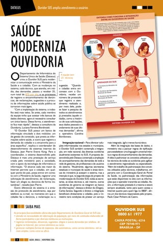 DATASUS                    Ouvidor SUS amplia atendimento a usuários




SAÚDE
MODERNIZA
OUVIDORIA
O
          Departamento de Informática do
                                                    A equipe tem
          Sistema Único de Saúde (Datasus)
                                                    25 técnicos
          criou o Ouvidor SUS para moder-
nizar a comunicação entre o Ministério da
Saúde e o cidadão. Com as mudanças no             sugestão. “Quando
sistema, cada técnico, que atendia, em mé-        o cidadão entra em
dia, dez demandas, passou a receber 35,           contato com a Ou-
num total de 875 por dia; e os processos          vidoria, recebe um
de registro e encaminhamento de denún-            número de protocolo
cias, de reclamações, sugestões e a procu-        que registra o aten-
ra de informações sobre saúde pública se          dimento realizado e,
tornaram mais ágeis.                              por meio dele, pode-
    “Com a implantação do sistema, o traba-       se fazer a pesquisa de
lho está mais veloz. Se antes, cada membro        todos os atendimentos
da equipe tinha que acessar três bancos de        já prestados àquele ci-
dados distintos, agora é necessário consultar     dadão, como o históri-
um único banco. Dessa forma, o atendimen-         co de suas solicitações,
to fica mais rápido”, destaca a consultora da     seus dados pessoais e o
Ouvidoria, Luciana Ferreira Bordinoski.           andamento de suas últi-
    “O Ouvidor SUS possui um banco de             mas demandas”, afirma
informação vinculado a dois módulos: um           a operadora Carolina
de gestão de conteúdo, que presta as infor-       Bombonato.
mações sobre saúde, e outro que registra a
demanda do cidadão e a encaminha para a               Integração nacional – Para oferecer solu-      mais integrado, ágil e menos burocrático.
área específica”, explica o coordenador de        ções informatizadas nos estados e municípios,          Além da integração das bases de dados, o
desenvolvimento de sistemas internos do           o Ouvidor SUS também contempla a integra-          ministério visa a pactuar regras de tipificação
Datasus, Jean Pierre Enerst Küng. Para o          ção, em rede nacional, das diversas ouvidorias     para estabelecer uma linguagem universal inter-
coordenador, o sistema desenvolvido pelo          atualmente existentes no SUS. A proposta de-       na e regras de encaminhamento das demandas.
Datasus é mais uma prestação de serviço           senvolvida pelo Datasus contempla a ampliação      A idéia é padronizar os conceitos utilizados pe-
criada pelo ministério para a sociedade,          do acompanhamento das demandas de toda a           los técnicos de todas as ouvidorias para agilizar
com o apoio da tecnologia de informática e        rede de gestores, de profissionais e de usuários   o atendimento regionalizado ou especializado.
informação. “O alcance cada vez maior da          do sistema. “Atualmente, algumas secretarias       “Além do trabalho de padronização dos concei-
Internet permite que o cidadão, em qual-          estaduais e municipais de saúde e áreas técni-     tos utilizados pelos técnicos, trabalhamos, em
quer ponto do país, possa entrar em conta-        cas do ministério já acessam o sistema, mas a      parceria com a Coordenação-Geral do Portal
to com o Ministério da Saúde, registrar uma       intenção é que, na segunda etapa do projeto de     da Saúde, na padronização das informações
solicitação de atendimento, de reclamação,        modernização do Ouvidor SUS, todas as secre-       que estão disponíveis no sítio com as informa-
fazer um elogio ou denúncia de forma ins-         tarias, as áreas técnicas e, até mesmo, outras     ções que o operador transmite ao cidadão. As-
tantânea”, ressalta Jean Pierre.                  ouvidorias do governo se integrem ao banco         sim, a informação prestada é a mesma e estará
    Outro diferencial do sistema é a emis-        de informações”, destaca o diretor do (Doges),     sempre atualizada, tanto para quem acessa a
são do protocolo de atendimento, seja por         Carlos Saraiva. Segundo o diretor, a integração    Internet quanto para quem liga no 0800”, afir-
telefone ou e-mail, no momento em que o           beneficiará diretamente o cidadão, pois o mi-      ma um dos técnicos responsáveis pelo projeto,
cidadão faz a denúncia, a reclamação ou a         nistério terá condições de prestar um serviço      Paulo César Pinheiro de Castro.



               SAIBA MAIS
                                                                                                             OUVIDOR SUS
   As principais funcionalidades oferecidas pelo Departamento de Ouvidoria Geral do SUS são:
   • atender às necessidades de informação da população, por meio de conteúdos elaborados de
                                                                                                              0800 61 1977
     forma participativa e por diversas instâncias ou instituições;
   • registrar reclamações, denúncias, sugestões, elogios e outras demandas por telefone, de
                                                                                                            CAIXA POSTAL: 6216
     página na Internet, por correio eletrônico ou carta;                                                      CEP 70740-971
   • gerenciar múltiplas formas de respostas, das automáticas, como correio eletrônico, até as                 BRASÍLIA – DF
     mais simples, como carta ou ofício.


      8           SAÚDE, BRASIL | NOVEMBRO 2006
 