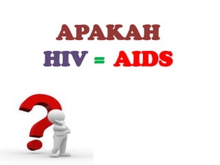 APAKAH
HIV = AIDS
 