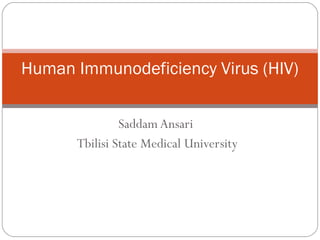 SaddamAnsari
Tbilisi State Medical University
Human Immunodeficiency Virus (HIV)
 