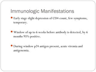 Immunologic Manifestations
Immune abnormalities associated with increased viral
replication.
Decrease in CD4 cells due t...