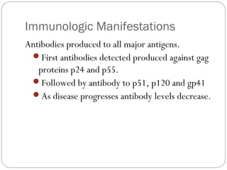 Immunologic Manifestations
Immune abnormalities associated with increased viral
replication.
Decrease in CD4 cells due t...