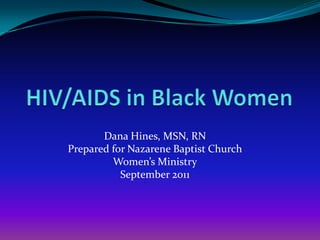 Dana Hines, MSN, RN
Prepared for Nazarene Baptist Church
Women’s Ministry
September 2011
 