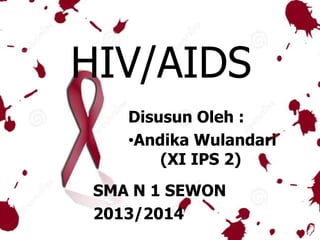 HIV/AIDS
Disusun Oleh :
•Andika Wulandari
(XI IPS 2)

SMA N 1 SEWON
2013/2014

 