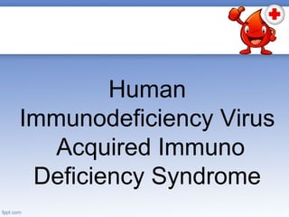 Human
Immunodeficiency Virus
Acquired Immuno
Deficiency Syndrome

 