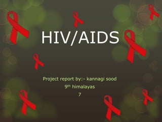 HIV/AIDS
Project report by:- kannagi sood
9th himalayas
7

 