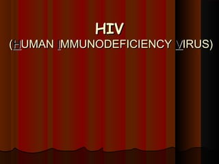 HIVHIV
((HHUMANUMAN IIMMUNODEFICIENCYMMUNODEFICIENCY VVIRUS)IRUS)
 