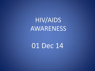 HIV/AIDS 
AWARENESS 
01 Dec 14 
 