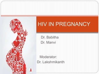 Dr. Babitha
Dr. Manvi
Moderator:
Dr. Lakshmikanth
HIV IN PREGNANCY
 