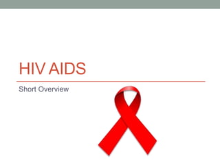 HIV AIDS
Short Overview
 