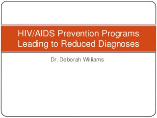 Dr. Deborah Williams
HIV/AIDS Prevention Programs
Leading to Reduced Diagnoses
 