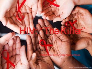 HIV: “TheKiller”
Presented by: Ervin Krister Antallan Reyes
 