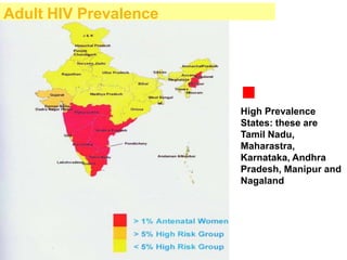 DR. S.K CHATURVEDI
Adult HIV Prevalence
High Prevalence
States: these are
Tamil Nadu,
Maharastra,
Karnataka, Andhra
Pradesh, Manipur and
Nagaland
 