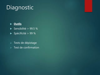 Diagnostic
 Outils
 Sensibilité > 99.5 %
 Spécificité > 99 %
 Tests de dépistage
 Test de confirmation
 