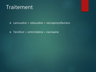 Traitement
 Lamivudine + zidovudine + nevirapine/efavirenz
 Tenofovir + emtricitabine + nevirapine
 