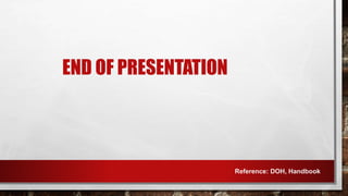 END OF PRESENTATION
Reference: DOH, Handbook
 