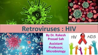 Retroviruses : HIV
By Dr. Rakesh
Prasad Sah
Assistant
Professor,
Microbiology
 