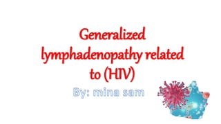 Generalized
lymphadenopathy related
to (HIV)
 