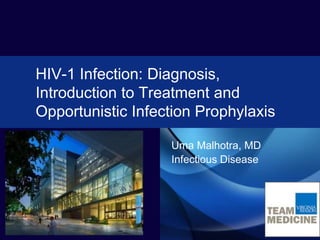 HIV-1 Infection: Diagnosis,
Introduction to Treatment and
Opportunistic Infection Prophylaxis
Uma Malhotra, MD
Infectious Disease
 