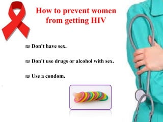 How to prevent women
from getting HIV
₪ Don't have sex.

₪ Don't use drugs or alcohol with sex.
₪ Use a condom.

 