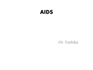 AIDS
Dr. Yashika
 