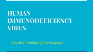 HUMAN
IMMUNODEFICIENCY
VIRUS
- HIV (RETROVIRUSES) [Microbiology]
 