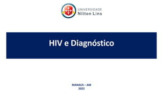 HIV e Diagnóstico
MANAUS – AM
2022
 