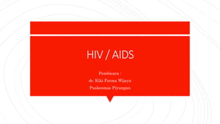 HIV / AIDS
Pembicara :
dr. Kiki Fatma Wijaya
Puskesmas Piyungan
 