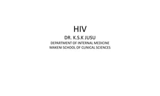 HIV
DR. K.S.K JUSU
DEPARTMENT OF INTERNAL MEDICINE
MAKENI SCHOOL OF CLINICAL SCIENCES
 
