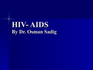 HIV- AIDS By Dr. Osman Sadig 