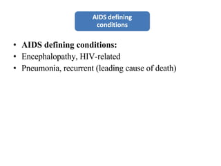 AIDS defining conditions:  Encephalopathy, HIV-related Pneumonia, recurrent (leading cause of death) 