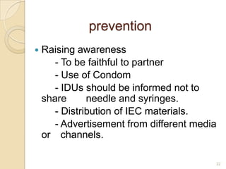 prevention


Raising awareness
- To be faithful to partner
- Use of Condom
- IDUs should be informed not to
share
needle ...