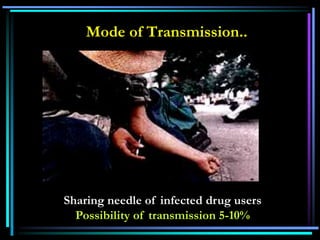 Mode of Transmission..
Sharing needle of infected drug users
Possibility of transmission 5-10%
 