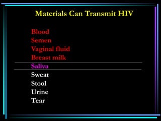 Materials Can Transmit HIV
Blood
Semen
Vaginal fluid
Breast milk
Saliva
Sweat
Stool
Urine
Tear
 
