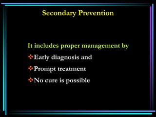 Secondary Prevention
It includes proper management by
Early diagnosis and
Prompt treatment
No cure is possible
 