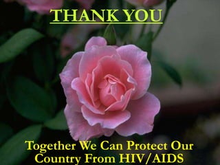 THANK YOU
Together We Can Protect Our
Country From HIV/AIDS
 
