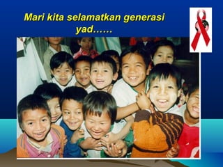 Mari kita selamatkan generasiMari kita selamatkan generasi
yad……yad……
 