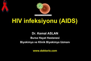 Dr. Kemal ASLAN
Bursa Hayat Hastanesi
Biyokimya ve Klinik Biyokimya Uzmanı
www.doktorix.com
HIV infeksiyonu (AIDS)
 