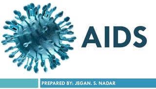 PREPARED BY: JEGAN. S. NADAR
AIDS
 