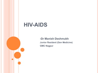 HIV-AIDS
-Dr Manish Deshmukh
Junior Resident (Gen Medicine)
GMC Nagpur
 