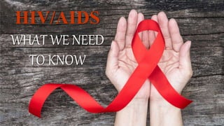 HIV/AIDS
WHAT WE NEED
TO KNOW
 