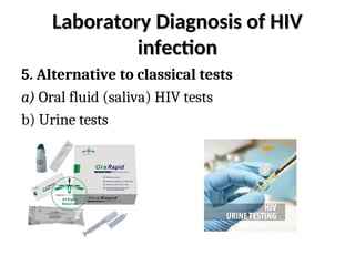 Laboratory Diagnosis of HIV
Laboratory Diagnosis of HIV
infection
infection
5. Alternative to classical tests
a) Oral fluid (saliva) HIV tests
b) Urine tests
 