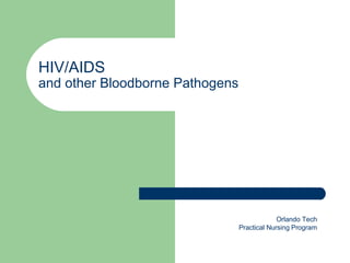 HIV/AIDS
and other Bloodborne Pathogens




                                              Orlando Tech
                                 Practical Nursing Program